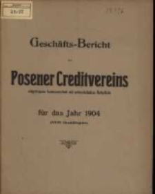 Geschäfts-Bericht des Posener Creditvereins zu Posen eingetragene Genossenschaft mit unbeschränkter Haftpflicht für das Jahr 1904. (XXXI. Geschäftsjahr.)