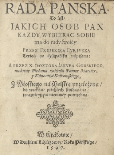 Rada panska to iest iakich osob pan kazdy wybierac sobie ma do rady swoiéy: przez Friderika Furiusza Ceriole po hiszpańsku napisana: a przez Jakuba Gorskiego, niekiedy Plebana kościoła Panny Mariiey y Kanonika Krakowskiego, z włoskiego na polskie przełożona do wieków przeszłych stosowana teraznieyszym niemniey potrzebna