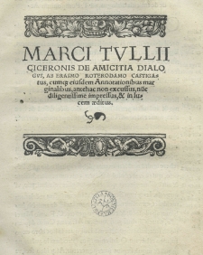 [Laelius sive] De Amicitia dialogus, ab Erasmo Roterodamo castigatus, cumque eiusdem annotationibus marginalibus, antehac non excussus nunc diligentissime impressus, et in lucem aeditus