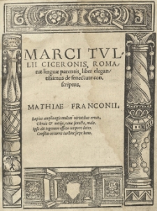 Marci Tullii Ciceronis, Romanae linguae parentis, liber elegantissimus De senectute conscriptus. [Cura] Mathiae Franconii