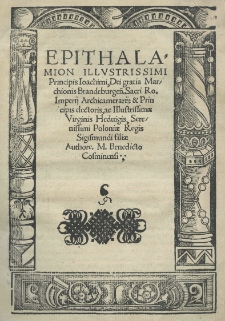 Epithalamion illustrissimi Principis Joachimi [II] marchionis Brandeburgen[sis] Sacri Ro. Imperij Archicamerarij: et Principis electoris, ac illustrisimae Verginis Heduigis serenissimis Poloniae regis Sigismundi filiae authore. M. Benedicto Cosminensi