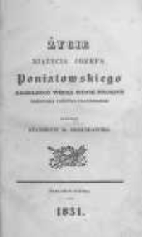 Życie xiążęcia J&oacute;zefa Poniatowskiego naczelnego wodza woysk polskich marszałka państwa francuzkiego