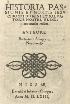 Historia passionis et mortis Iesu Christi Dominis et Salvatoris nostris, Elegiaco carmine reddita. Avthore
