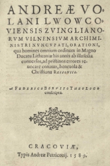 Andreae Volani Lwowkowiensi zvinglianorum vilnensium archiministri nuncupati, orationi, qua homines omnium ordinum in Magno Ducatu Lithuaniaw his annis ab illasecta conversos, ad pristinos errores revocare conatur, benevolo et Christo responsio a Federico Borusso [pseud.] conscripta