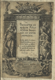 Principum et regum Polonorum Imagines ad vivum expressae. Quibus adjectę sunt breves singulorum historię et res praeclare gestae