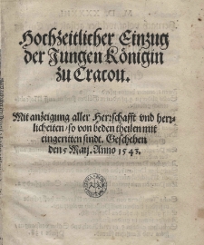 Hochzeitlicher Einzug der Jungen K&ouml;nigin [t.j. Elżbiety Austriaczki] zu Cracou. Mit anzeigung aller Herzschafft und herzlicheitenso von beden theilen mit eingeritten sindt. Geschehen den 5 Maij Anno 1543