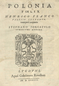 Polonia foelix Henrico Franco Valesio regnante tantoper&egrave; exoptato. Stephano Forcatulo iuriscons. autore