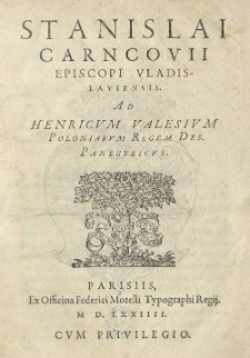 Stanislai Carncovii Episcopi Vladislaviensis. Ad Henricvm Valesium Poloniarum Regem Des. Panegyricvs