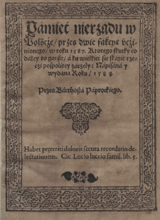 Pamięć nierządu w Polšcże przes dwie fakcye ucźinionego w roku 1587. Którego skutky co daley to gorsze a ku wielkiei skazie rzeczy pospolitey zarzeły: Napisane i wydane Roku 1588. Przes Bartosza Paprockiego