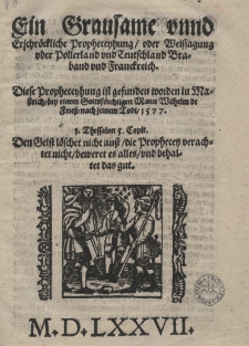 Ein grausame unnd erschr&ouml;ckliche Propheceyhung oder Weissagung ober Pollerland und Teutschland Braband und Frankckreich. Diese Propheceyhung ist gefunden worden in Mastrich bey einem Gottsf&ouml;rchtigen Mann Wilhelm de Friess nach seinem Todt 1577