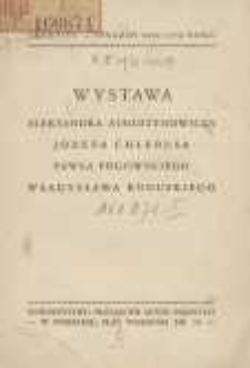 Wystawa Aleksandra Augustynowicza, J&oacute;zefa Chlebusa, Pawła Pogowskiego, Władysława Roguskiego : grudzień - styczeń 1932/33 roku