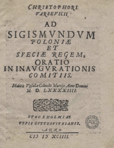 Ad Sigismundum Poloniae et Sveciae regem Oratio in inaugurationis comitiis. Habitis Upsaliae Calendis Martiis Anno Domini 1594 [rom.]