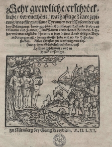 Sehr grewliche / erschröckliche / vor vnerhörte / warhafftige Newe Zeytung / was für grausame Tyranney der Moscouiter / an den Gefangenen Christen auss Lyfland Beydes an Mannen und frawen Junckfrewen unnd kleinen Kindern Begrhat und was täglichs schadeus er inen in iren Land züfüget Beynassen. Allen Christen zur warnung und Besserung ihres Sündtlichenlessens auss Lyfland geschriben und in Druck verfertiget