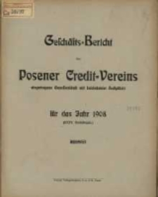 Geschäfts=Bericht des Posener Credit=Vereins zu Posen eingetragene Genossenschaft mit unbeschränkter Haftpflicht für das Jahr 1908. (XXXV. Geschäftsjahr.)