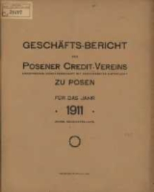 Gesch&auml;fts-Bericht des Posener Credit-Vereins zu Posen eingetragene Genossenschaft mit unbeschr&auml;nkter Haftpflicht f&uuml;r das Jahr 1911. (XXXVIII. Gesch&auml;ftsjahr)