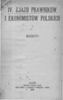 IV. Zjazd prawnik&oacute;w i ekonomist&oacute;w polskich. Referaty