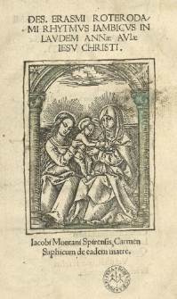 Rhytmus iambicus in laudem Annae aviae Jesu Christi. Jacobi Montani Spirensis, Carmen Saphicum de eadem matre