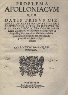 Problema Apolloniacum quo datis tribus circulis, quaritur quartus eos contingens antea ab illustri viro D. Francisco Vieta consiliario Regis Galliarum, ac Libellorum supplicum in Regia Magistro, omnibus Mathematicis sed potissimum Belgij ad construendum propositum, jam verò per belgam Adrianum Romanum constructum