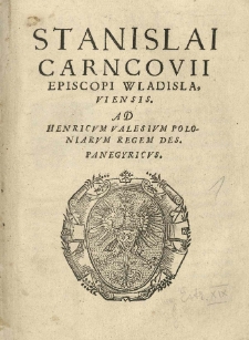Stanislai Carncovii Episcopi Wladislaviensis. Ad Henricum Valesium Poloniarum Regem Des. Panegyricus