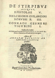 De stirpibus aliquot Epistolae V, Melchioris Guilandini Borussi R. IIII, Conradi Gesneri Tigurini I. Eiusdem Guilandini Ad illustrem Comitem Nicolaum a Salmo etc. Mameco diattae, hoc est auiculae Dei descriptio. Adiecta est Andreae Patricii Ad Gabrielem Falloppium praefatio. Patricius Andreas