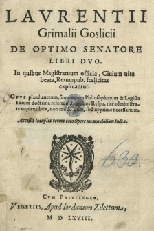 Laurentii Grimalii Goslicii De optimo senatore libri duo