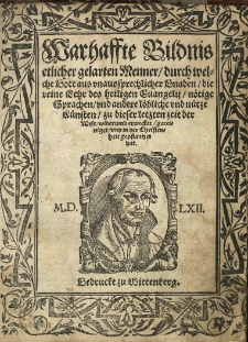 Wahrhaffte Bildnis etlicher gelahrten Menner, durch welche Gott aus vnaussprechlicher Gnaden die reine Lehr des heiligen Evangelij, nötige Sprachen und andere löbliche und nütze Künsten zu dieser letzten Zeit der Welt widerumb erwecket, gereiniget und in der Christenheit gepflantzet hat