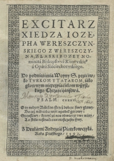 Excitarz Xiedza Iozepha Wereszczyna, z laski bozey nominat&aacute; Biskupstw&aacute; kiiowskiego &aacute; op&aacute;t&aacute; Sieciechowskiego. Do podni&eacute;sienia woyny S. przeciwko Tvrkom y Tatarom, jako głownym nieprzyiaćielom wszystkiego Chrześćijaństwa