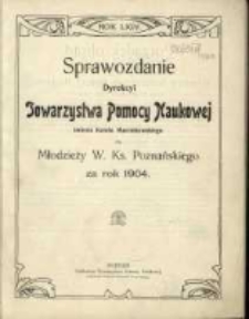 Sprawozdanie Dyrekcyi Towarzystwa Pomocy Naukowej imienia Karola Marcinkowskiego dla Młodzieży W. Ks. Poznańskiego za rok 1904