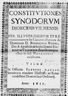 Constitutiones synodorum dioecesis Vilnensis per [...] Benedictum Woyna [...] Episcopum Vilnensem diversis temporibus in su&acirc; metropoli celebratae