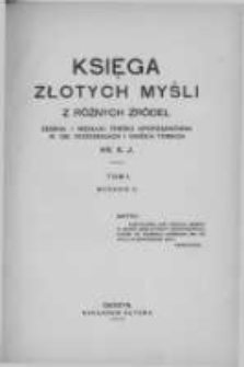 Księga złotych myśli z r&oacute;żnych źr&oacute;deł zebrał i według treści uporządkował w 130 rozdziałach i dw&oacute;ch tomach Ks. S. J. Tom 1