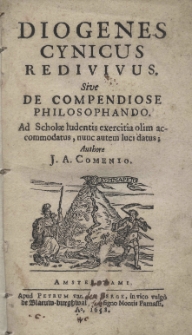 Diogenes Cynicus redivivus, sive de compediose philosophando. Ad Scholae ludentis exercitia olim accommodatus, nunc autem luci datus; Authore J. A. Comenio