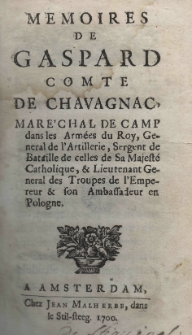 Memoires de Gaspard de Chavagnac Mare'chal de camp dens les Armies du Roy, General de l'Artillerie, Sergent de Bataille de celles de Sa Majesté Catholique, et Lieutenant General des Troupes de l'Empereur et son Ambassadeur en Pologne