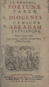 J. A. Comenii I Fortunae Faber. II Diogenes Cynicus. III Abraham Patriarcha. Nunc simulediti