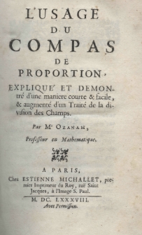 L'usage du compas de proportion, expliqu&eacute; et demontr&eacute; d'une maniere courte et facile, et augment&eacute; d'un Trait&eacute; de la division de Champs. PAr Mr. Ozanam, Professeur en Mathematique