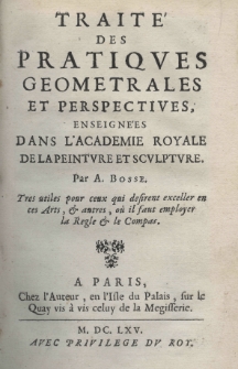 Trait&eacute; des pratiques geometrales et perspectives, enseign&eacute;es dans l'Academie Royale de la Peinture et Sculpture. Par A. Bosse
