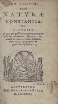 Joh[annis] Jonstoni Poloni Naturae constantia: seu diatribe in qua per posteriorum temporum um prioribus collectionem, Mundum, nec ratione suitotius, nec ratione partium, universaliter et perpetuo in pujus ruere, ostenditur