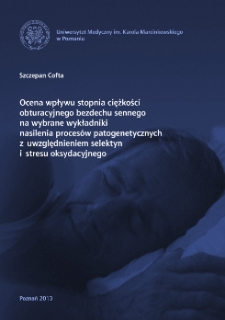 Ocena wpływu stopnia ciężkości obturacyjnego bezdechu sennego na wybrane wykładniki nasilenia proces&oacute;w patogenetycznych z uwzględnieniem selektyn i stresu oksydacyjnego