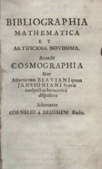 Bibliographia mathematica et artificiosa novissima. Accedit ejusdem Cosmographiae sive Atlantis majoris tam Blaviani quam Janssoniani brevis conspectus harmonice dispositus. Adornante Cornelio a Beughem Embr.