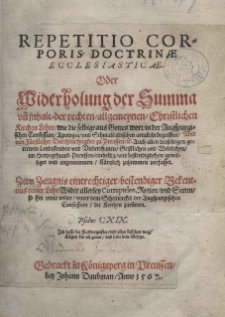 Repetitio corporis doctrinae ecclesiasticae oder Widerholung der Summa un[d] inhalt der rechten, allgemeinen Christlichen Kirchen Lehre, wie die selbige aus Gottes wort in der Augspurgischen Confession, Apologia und Schmalkaldischen artickeln begriffen Und von Fürstlicher Durchlenchtigkeit zu Preussen. Auch allen derselbingen getrewen Landtstenden und Benderthauen Geistlichen und Waltlichen im hertzogethumb Preussen einhellig und bestendiglichen gewilliget und angenommen Kürtzlichen zusammen verfallet