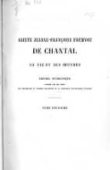 Sainte Jeanne-Françoise Frémyot de Chantal: sa vie et ses oeuvres. T.2 Oeuvres diverses. Petit livret, questions de sainte de Chantal, réponses de saint François de Sales, papiers intimes, exhortations, entretiens, instructions