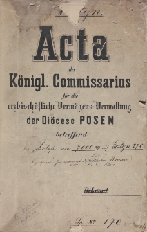 Acta des K&ouml;nigl. Commissarius f&uuml;r die erzbisch&ouml;fliche Verm&ouml;gens-Verwaltung der Di&ouml;cese Pozen betreffend
