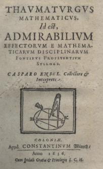 Thaumaturgus mathematicus, id est admirabilium effectorum e mathematicarum disciplinarum fontibus profluentium sylloge