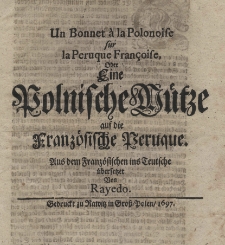 Un bonnet a la Polonoise sur la peruque Fran&ccedil;oise, oder eine polonische M&uuml;tze a&uuml;f die franz&ouml;sische Peruque. Aus dem Franz&ouml;sischen ins Teutsche &uuml;bersetzet von Rayedo
