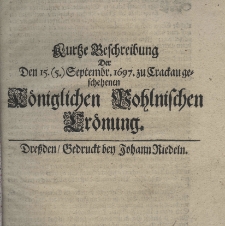 Kurtze Beschreibung der den 15. (5) Septembr. 1697 zu Crackau geschehenen K&ouml;niglichen Pohlnischen Cr&ouml;nung