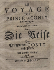 Le voyage du prince de Conty en Pologne, par Mr. de Lislebonne. oder die Reise des Printzen von Conty nach Polen. Ins teutsche &uuml;bersetzt durch Rochaudo