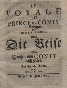 Le voyage du prince de Conty en Pologne, par Mr. de Lislebonne. oder die Reise des Printzen von Conty nach Polen. Ins teutsche übersetzt durch Rochaudo