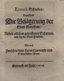 Extraxct-Schreiben, betreffendt die Bel&auml;gerung der Statt Warschaw, neben etlichen getroffenen Scharm&uuml;tzeln bey der Statt Crackaw, wie auch zwischen dem Herrn Czarnetzky und Schwedischen Armee