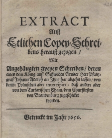 Extract au&szlig; Etlichen Copey-Schreibens herau&szlig; gezogen, mit angeh&auml;ngten zweyen Schreiben, deren eines dem K&ouml;nig au&szlig; Schweden Bruder Herr Pfaltzgraf Johann Adolph an Ihne hat abgehn lassen von denen Polnischen aber intercipirt; da&szlig; andere aber von dem Tartarischen Cham, dem Churf&uuml;rsten von Brandenburg zugeschicket worden