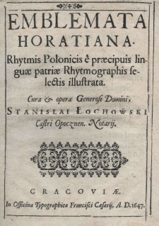 Emblemata Horatiana rhytmis Polonicis &egrave; praecipuis linguae patriae rhytmographis selectis illustrata. Cura et opera, Generosi Domini Stanislai Łochowski Castri Opocznen. Nostrij