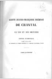 Sainte Jeanne-Fran&ccedil;oise Fr&eacute;myot de Chantal: sa vie et ses oeuvres. T.4 Lettres I. Premi&egrave;re &eacute;dition, enti&egrave;rement conforme aux originaux, enrichie d'environ six cents lettres in&eacute;dites et de nombreuses notes historiques
